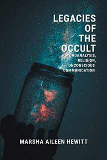 9781781792797-1781792798-Legacies of the Occult: Psychoanalysis, Religion, and Unconscious Communication