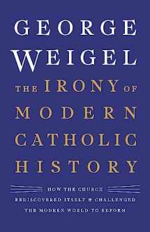9780465094332-0465094333-The Irony of Modern Catholic History: How the Church Rediscovered Itself and Challenged the Modern World to Reform