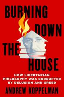 9781250280138-1250280133-Burning Down the House: How Libertarian Philosophy Was Corrupted by Delusion and Greed