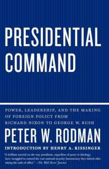 9780307390523-0307390527-Presidential Command: Power, Leadership, and the Making of Foreign Policy from Richard Nixon to George W. Bush
