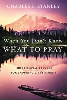9780310360773-0310360773-When You Don't Know What to Pray: 100 Essential Prayers for Enduring Life's Storms