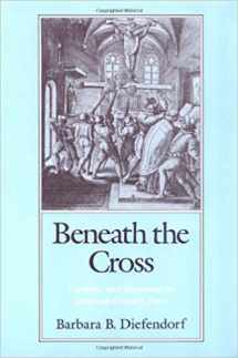 9780195065541-0195065549-Beneath the Cross: Catholics and Huguenots in Sixteenth-Century Paris