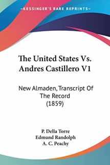 9780548807118-0548807116-The United States Vs. Andres Castillero V1: New Almaden, Transcript Of The Record (1859)