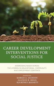9781538124888-1538124882-Career Development Interventions for Social Justice: Addressing Needs across the Lifespan in Educational, Community, and Employment Contexts