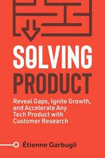 9781777160425-1777160421-Solving Product: Reveal Gaps, Ignite Growth, and Accelerate Any Tech Product with Customer Research (Lean B2B)