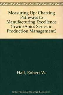 9781556233593-1556233590-Measuring Up: Charting Pathways to Manufacturing Excellence (IRWIN/APICS SERIES IN PRODUCTION MANAGEMENT)