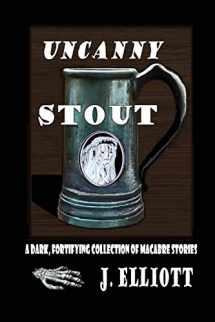9781734354133-1734354135-Uncanny Stout: A Dark, Fortifying Collection of Macabre Stories