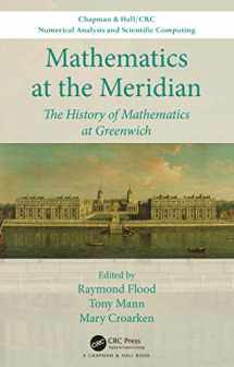 9780367362720-0367362724-Mathematics at the Meridian: The History of Mathematics at Greenwich (Chapman & Hall/CRC Numerical Analysis and Scientific Computing Series)