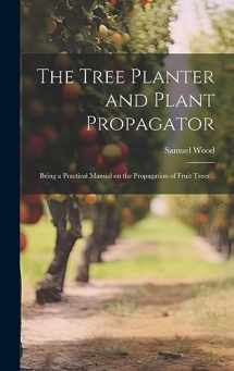 9781020771637-1020771631-The Tree Planter and Plant Propagator; Being a Practical Manual on the Propagation of Fruit Trees ..