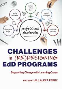 9781975505486-1975505484-Challenges in (Re)designing EdD Programs: Supporting Change with Learning Cases (The Coming of Age of the Education Doctorate)