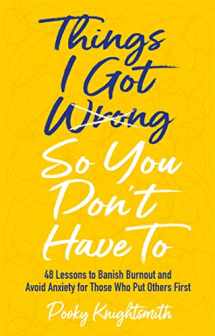9781839972676-183997267X-Things I Got Wrong So You Don't Have to: 48 Lessons to Banish Burnout and Avoid Anxiety for Those Who Put Others First