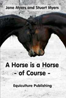 9780994156136-0994156138-A horse is a horse - of course: Horse behaviour explained or What you really need to know about horses so that you don't make mistakes