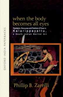 9780195655384-0195655389-When the Body Becomes All Eyes: Paradigms, Discourses and Practices of Power in Kalarippayattu, a South Indian Martial Art