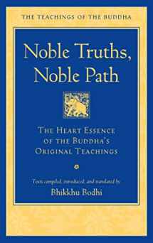 9781614297987-1614297983-Noble Truths, Noble Path: The Heart Essence of the Buddha's Original Teachings (The Teachings of the Buddha)