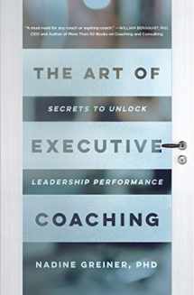 9781947308794-1947308793-The Art of Executive Coaching: Secrets to Unlock Leadership Performance