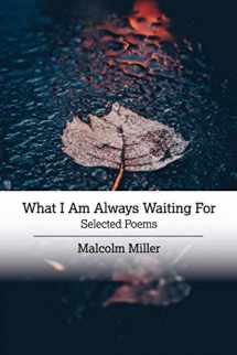 9781733556842-1733556842-What I Am Always Waiting For: Selected Poems