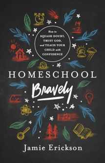 9780802418876-0802418872-Homeschool Bravely: How to Squash Doubt, Trust God, and Teach Your Child with Confidence