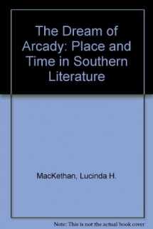 9780807105993-0807105996-The Dream of Arcady: Time and Place in Southern Literature