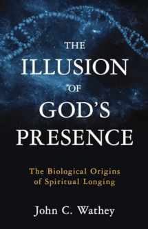 9781633880740-1633880745-The Illusion of God's Presence: The Biological Origins of Spiritual Longing