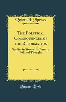 9780331567366-0331567369-The Political Consequences of the Reformation: Studies in Sixteenth-Century Political Thought (Classic Reprint)