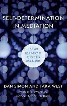 9781538153857-1538153858-Self-Determination in Mediation: The Art and Science of Mirrors and Lights (Volume 4) (Acr Practitioner's Guide)