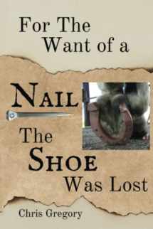 9780983314035-0983314039-For the Want of a Nail, The Shoe Was Lost