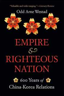 9780674292321-0674292324-Empire and Righteous Nation: 600 Years of China-Korea Relations (The Edwin O. Reischauer Lectures)