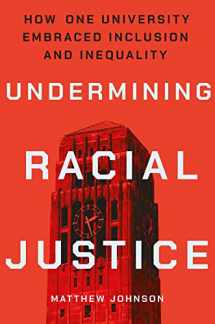 9781501748585-1501748580-Undermining Racial Justice: How One University Embraced Inclusion and Inequality (Histories of American Education)