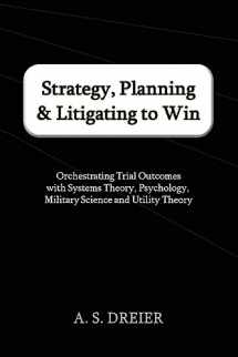 9780615676951-0615676952-Strategy, Planning & Litigating to Win: Orchestrating Trial Outcomes with Systems Theory, Psychology, Military Science and Utility Theory