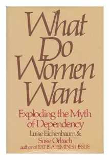 9780698112100-0698112105-What Do Women Want: Exploding the Myth of Dependency