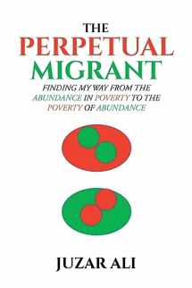 9781645840190-1645840190-The Perpetual Migrant: Finding My Way from Abundance in Poverty to Poverty of Abundance