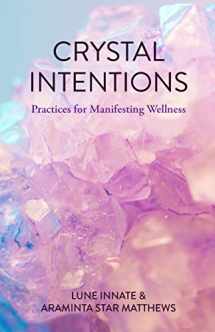 9781633539990-1633539997-Crystal Intentions: Practices for Manifesting Wellness (Crystal Book, Crystals Meanings)