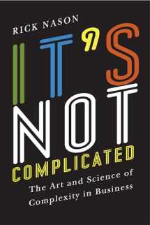 9781442644878-1442644877-It's Not Complicated: The Art and Science of Complexity in Business (Rotman-Utp Publishing)