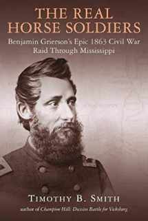 9781611215304-1611215307-The Real Horse Soldiers: Benjamin Grierson’s Epic 1863 Civil War Raid Through Mississippi