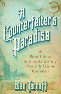9780143120773-0143120778-A Counterfeiter's Paradise: The Wicked Lives and Surprising Adventures of Three Early American Moneymakers