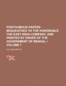 9781235611469-1235611469-Posthumous Papers Bequeathed to the Honorable the East India Company, and Printed by Order of the Government of Bengal (Volume 1)