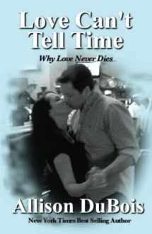 9780976153542-0976153548-Love Can't Tell Time: Why Love Never Dies