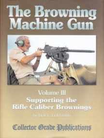 9780889354456-0889354456-The Browning Machine Gun - Supporting the Rifle Caliber Brownings: Volume 3