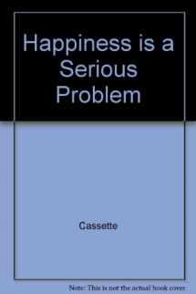 9780786115372-0786115378-Happiness Is a Serious Problem: A Human Nature Repair Manual