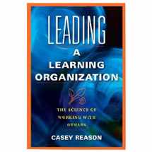 9781934009574-1934009571-Leading a Learning Organization: The Science of Working with Others (Leading Edge)