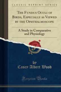 9781332301904-1332301908-The Fundus Oculi of Birds, Especially as Viewed by the Ophthalmoscope (Classic Reprint): A Study in Comparative and Physiology