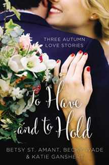 9780310395935-0310395933-To Have and to Hold: Three Autumn Love Stories (A Year of Weddings Novella)