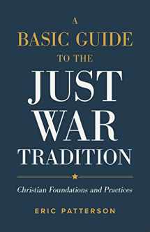 9781540965479-1540965473-Basic Guide to the Just War Tradition: Christian Foundations and Practices