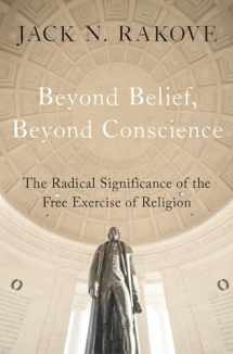 9780195305814-0195305817-Beyond Belief, Beyond Conscience: The Radical Significance of the Free Exercise of Religion (Inalienable Rights)