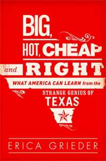 9781610393751-1610393759-Big, Hot, Cheap, and Right: What America Can Learn from the Strange Genius of Texas