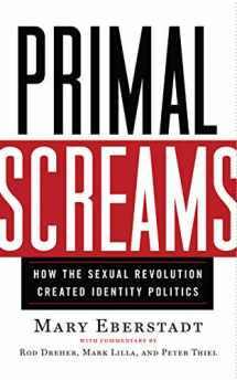 9781599474113-1599474115-Primal Screams: How the Sexual Revolution Created Identity Politics