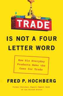 9781982127367-1982127368-Trade Is Not a Four-Letter Word: How Six Everyday Products Make the Case for Trade