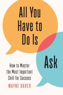 9781984825926-1984825925-All You Have to Do Is Ask: How to Master the Most Important Skill for Success