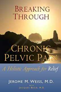 9781700146717-1700146718-Breaking Through Chronic Pelvic Pain: A Holistic Approach for Relief