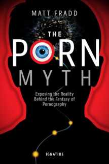 9781621640066-162164006X-The Porn Myth: Exposing the Reality Behind the Fantasy of Pornography